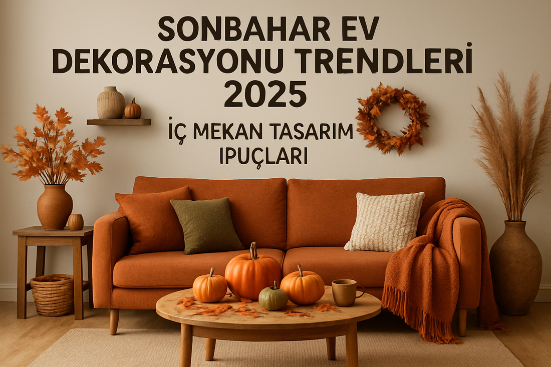 Sonbahar Ev Dekorasyonu Trendleri 2025: İç Mekan Tasarım İpuçları